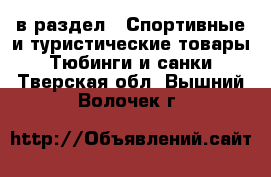  в раздел : Спортивные и туристические товары » Тюбинги и санки . Тверская обл.,Вышний Волочек г.